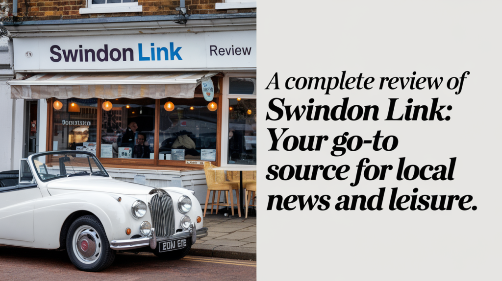 A Complete Review of Swindon Link: Your Go-To Source for Local News and Leisure