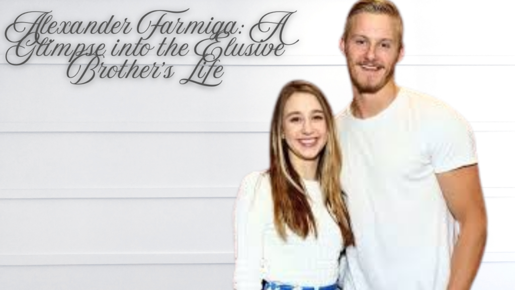 Alexander Farmiga: A Glimpse into the Elusive Brother's Life