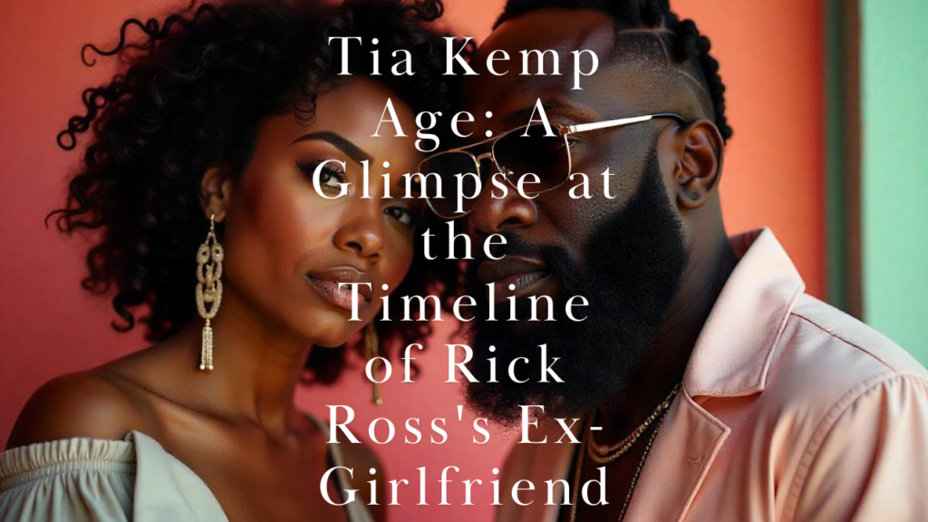 Tia Kemp Age: A Glimpse at the Timeline of Rick Ross's Ex-Girlfriend