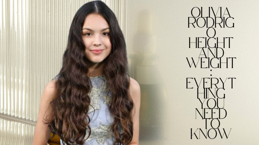 Olivia Rodrigo Height and Weight: Everything You Need to Know