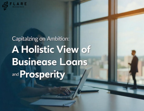 Capitalizing on Ambition: A Holistic View of Business Loans and Prosperity