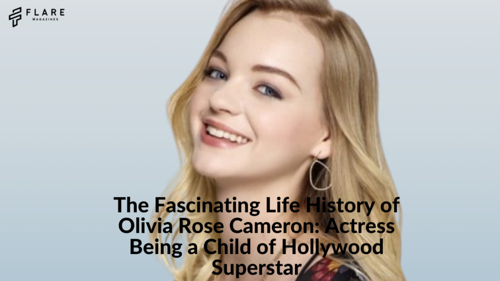 The Fascinating Life History of Olivia Rose Cameron: Actress Being a Child of Hollywood Superstar