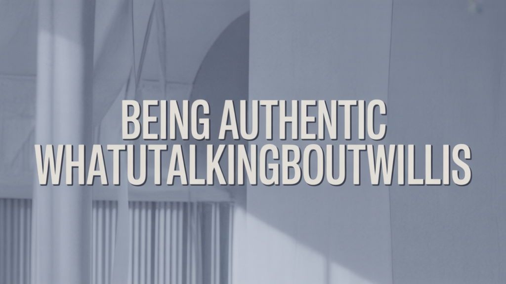 being authentic whatutalkingboutwillis