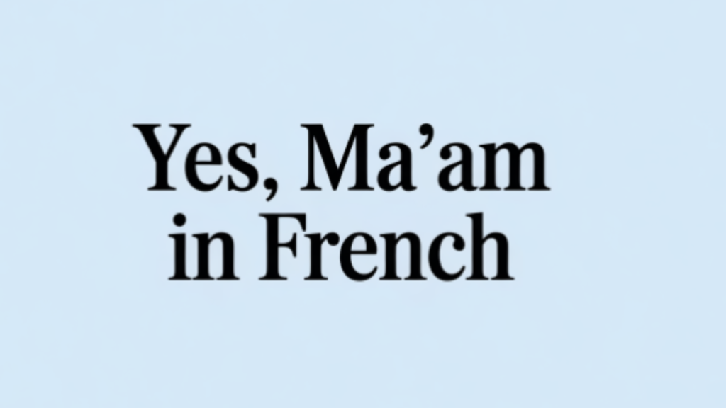 “Yes Ma’am” in French