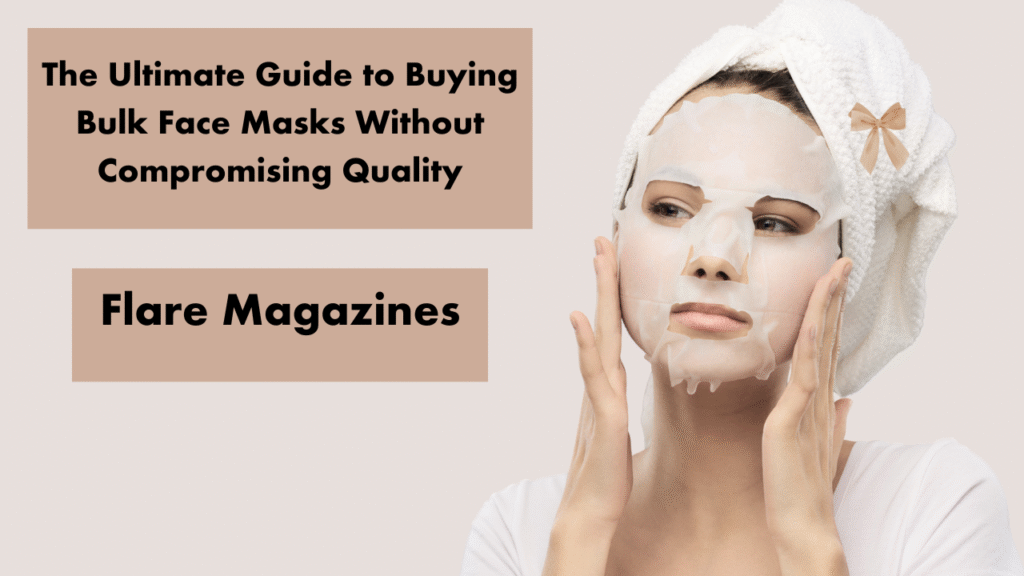 The Ultimate Guide to Buying Bulk Face Masks Without Compromising Quality